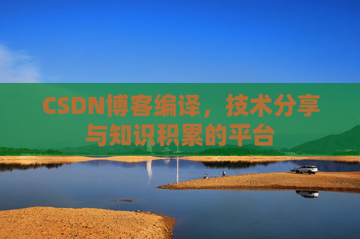 CSDN博客编译，技术分享与知识积累的平台