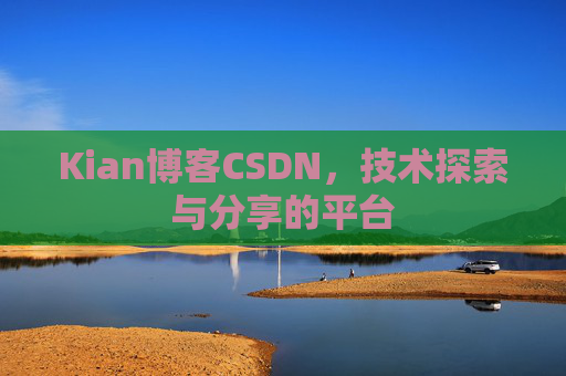 Kian博客CSDN，技术探索与分享的平台